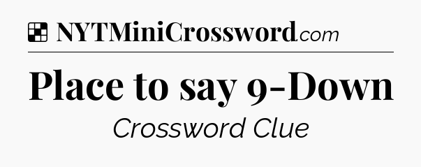 Solution: Place to say 9-Down - NYT Crossword