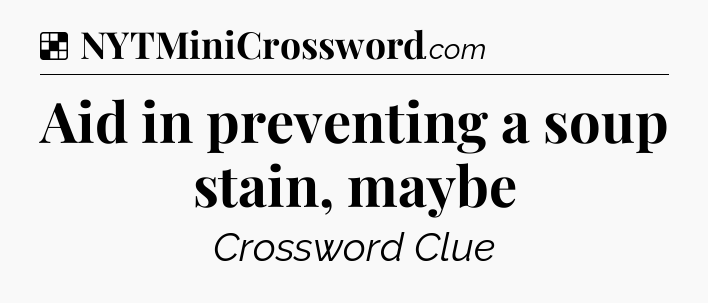 Solution: Aid in preventing a soup stain, maybe - NYT Crossword