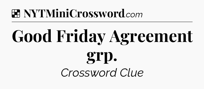 Solution: Good Friday Agreement grp - NYT Crossword