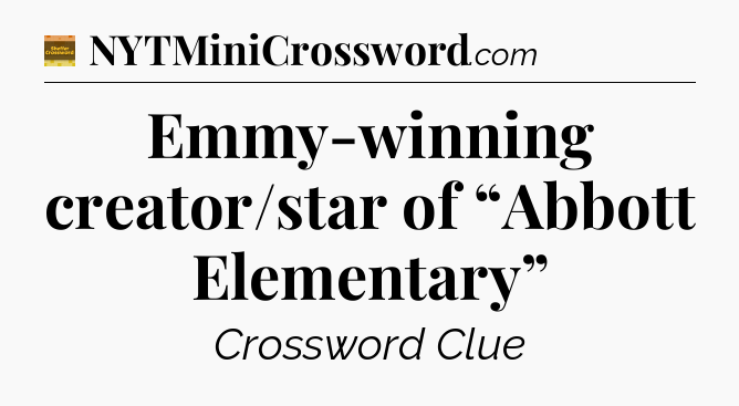 Emmy-winning creator/star of “Abbott Elementary” - Eugene Sheffer Crossword