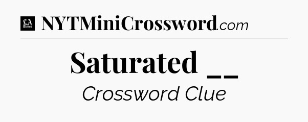 Saturated __ - LA Times Crossword