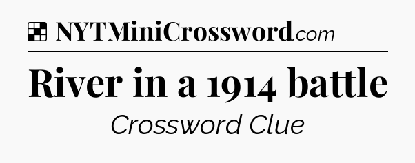 Solution: River in a 1914 battle - NYT Crossword
