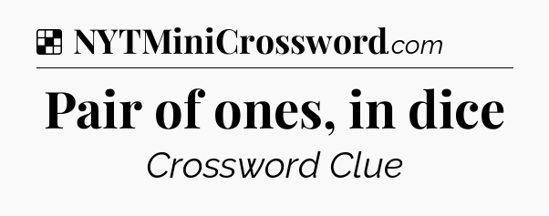 Solution: Pair of ones, in dice - NYT Crossword