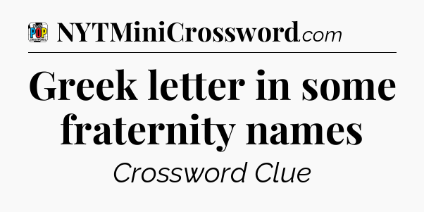 Greek letter in some fraternity names Crossword Clue
