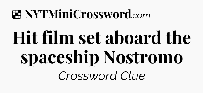 Solution: Hit film set aboard the spaceship Nostromo - NYT Crossword
