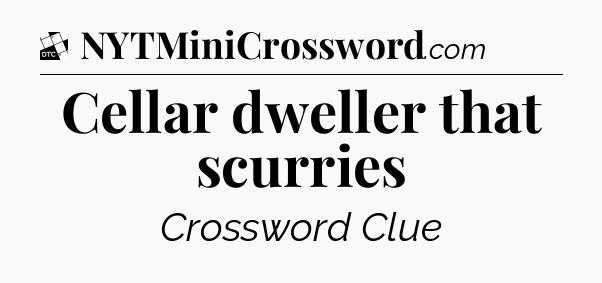 Cellar dweller that scurries - Daily Themed Mini Crossword