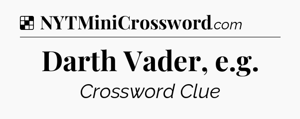 Solution: Darth Vader, e.g - NYT Crossword