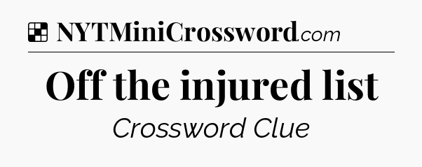 Solution: Off the injured list - NYT Crossword