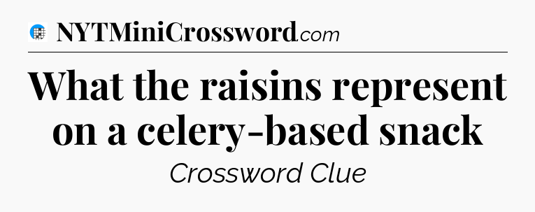 What the raisins represent on a celery-based snack Crossword Clue