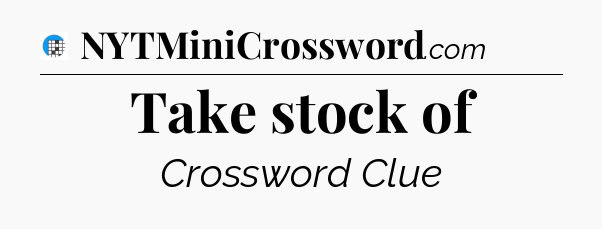 Take stock of Crossword Clue