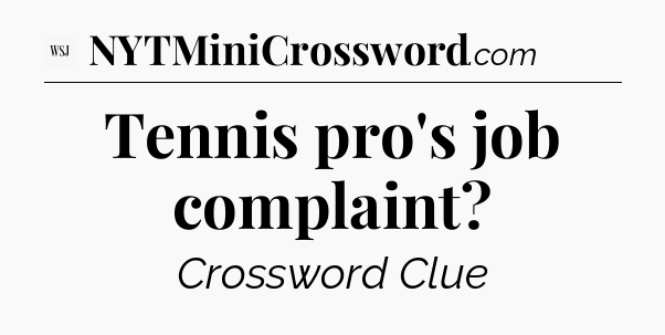 Tennis pro's job complaint - WSJ Crossword