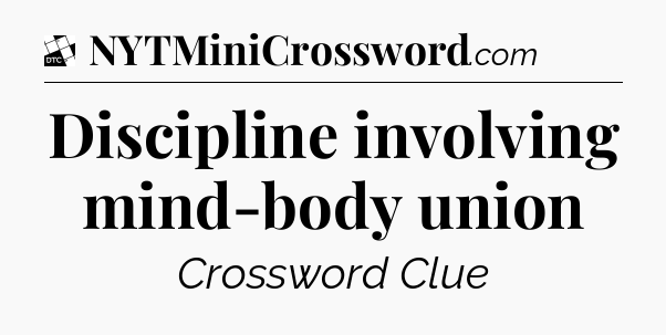 Discipline involving mind-body union - Daily Themed Classic Crossword