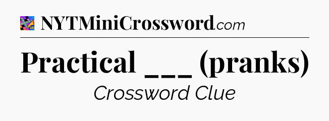 Practical ___ (pranks) Crossword Clue