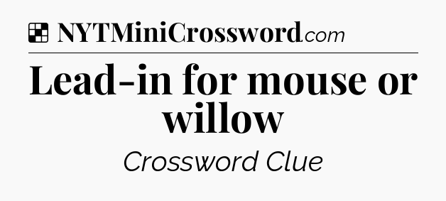 Solution: Lead-in for mouse or willow - NYT Crossword