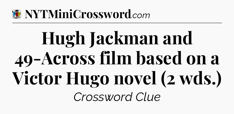 Hugh Jackman and 49-Across film based on a Victor Hugo novel (2 wds.) Crossword Clue