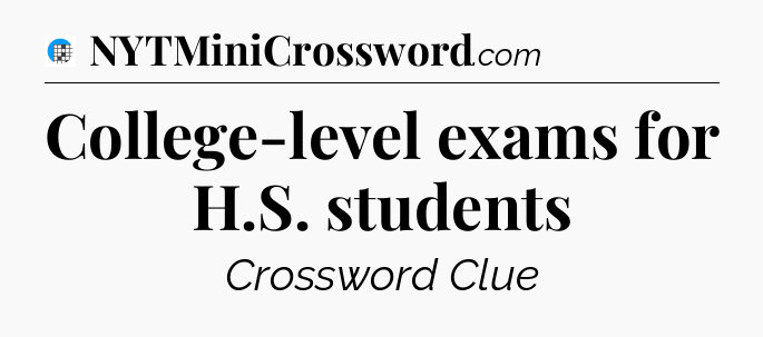 College-level exams for H.S. students Crossword Clue