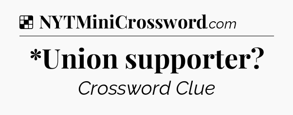 Solution: *Union supporter - NYT Crossword
