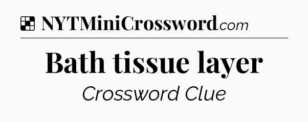 Solution: Bath tissue layer - NYT Crossword