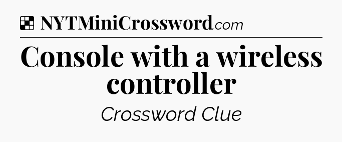 Solution: Console with a wireless controller - NYT Crossword