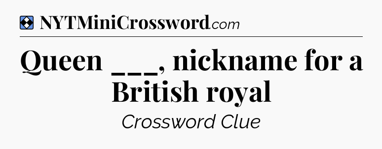 Solution: Queen ___, nickname for a British royal - NYT Mini Crossword