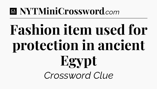 Fashion item used for protection in ancient Egypt - LA Times Crossword