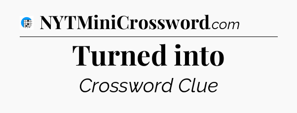 Turned into Crossword Clue