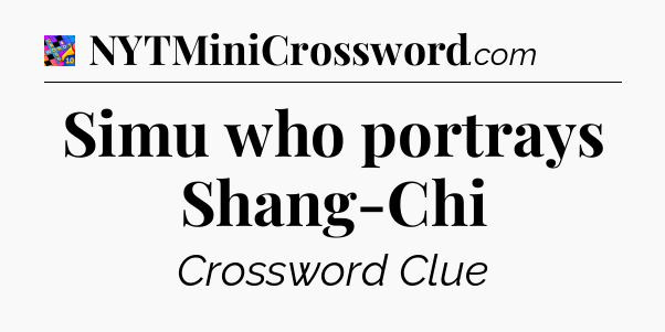 Simu who portrays Shang-Chi Crossword Clue