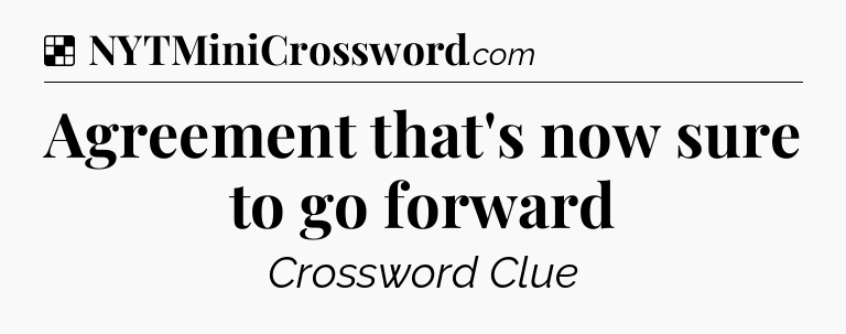 Solution: Agreement that's now sure to go forward - NYT Crossword