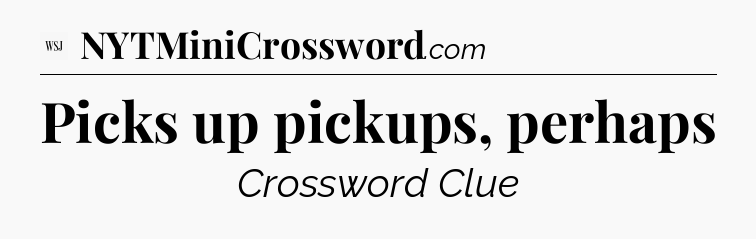 Picks up pickups, perhaps - WSJ Crossword