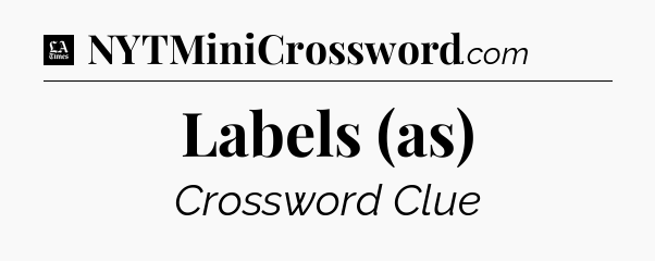 Labels (as) - LA Times Crossword