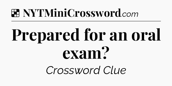 Solution: Prepared for an oral exam - NYT Crossword