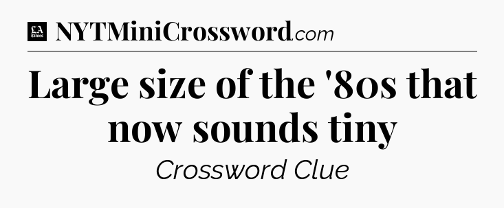 Large size of the '80s that now sounds tiny - LA Times Crossword