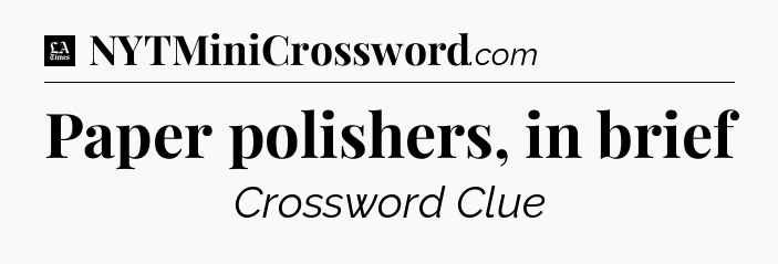Paper polishers, in brief - LA Times Crossword
