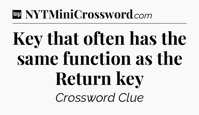 Key that often has the same function as the Return key Crossword Clue