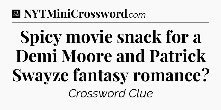 Spicy movie snack for a Demi Moore and Patrick Swayze fantasy romance - LA Times Crossword