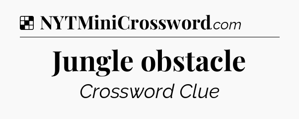 Solution: Jungle obstacle - NYT Crossword
