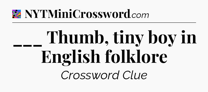 ___ Thumb, tiny boy in English folklore Crossword Clue