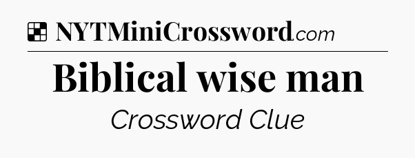 Solution: Biblical wise man - NYT Crossword