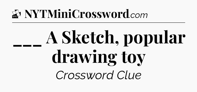 ___ A Sketch, popular drawing toy - Daily Themed Classic Crossword