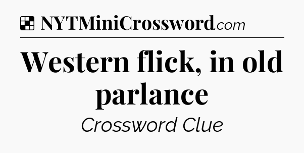 Solution: Western flick, in old parlance - NYT Crossword