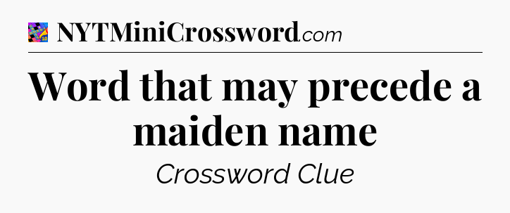 Word that may precede a maiden name Crossword Clue