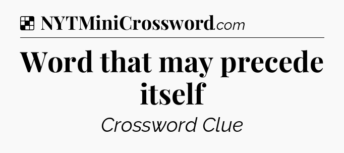 Solution: Word that may precede itself - NYT Crossword