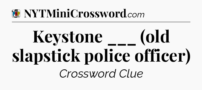 Keystone ___ (old slapstick police officer) Crossword Clue
