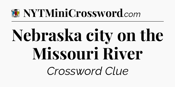 Nebraska city on the Missouri River Crossword Clue