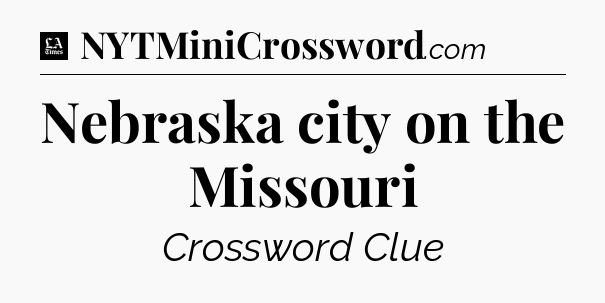 Nebraska city on the Missouri - LA Times Crossword