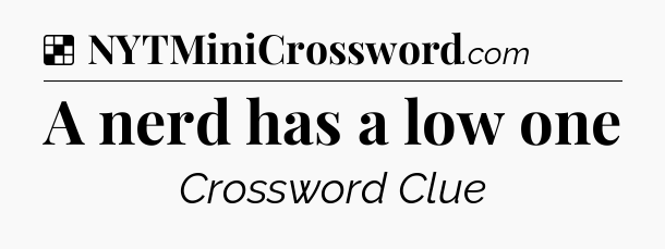 Solution: A nerd has a low one - NYT Crossword