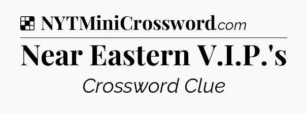 Solution: Near Eastern V.I.P.'s - NYT Crossword
