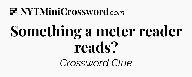 Solution: Something a meter reader reads - NYT Crossword
