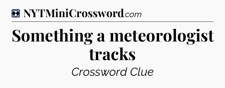 Solution: Something a meteorologist tracks - NYT Mini Crossword