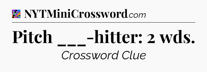 Pitch ___-hitter: 2 wds Crossword Clue